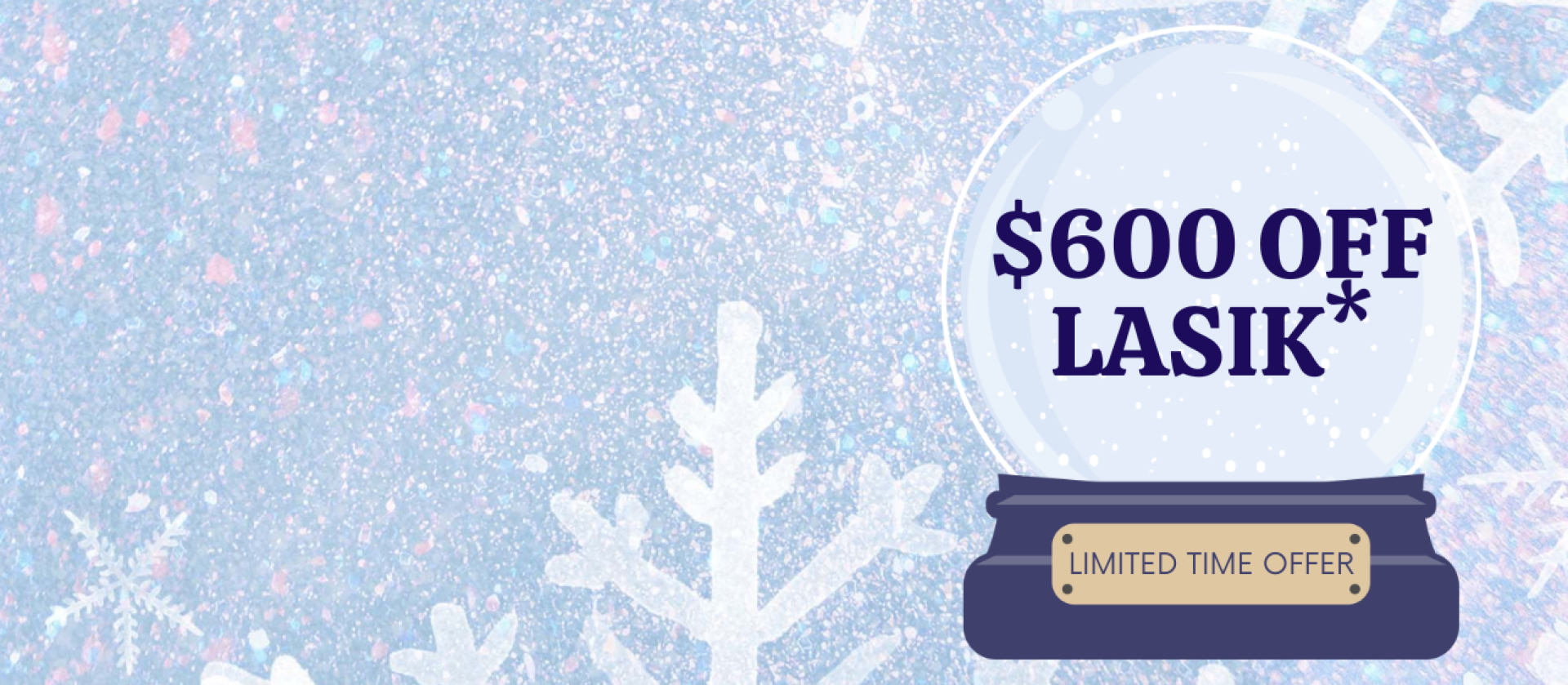 Icy background with $600 off lasik text inside snowglobe